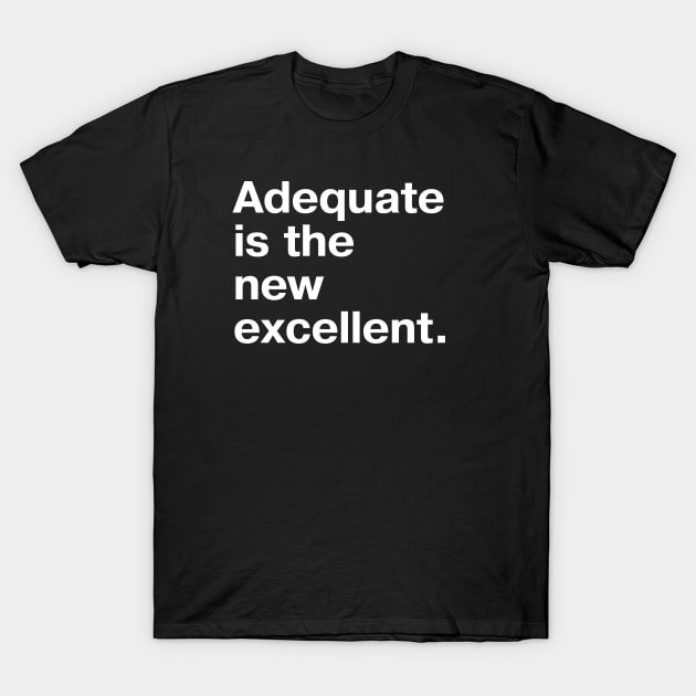 Adequate is the new excellent. T-Shirt by TheBestWords